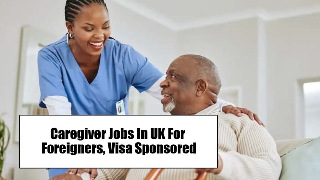 Caregiver Jobs In UK For Foreigners, Visa Sponsored