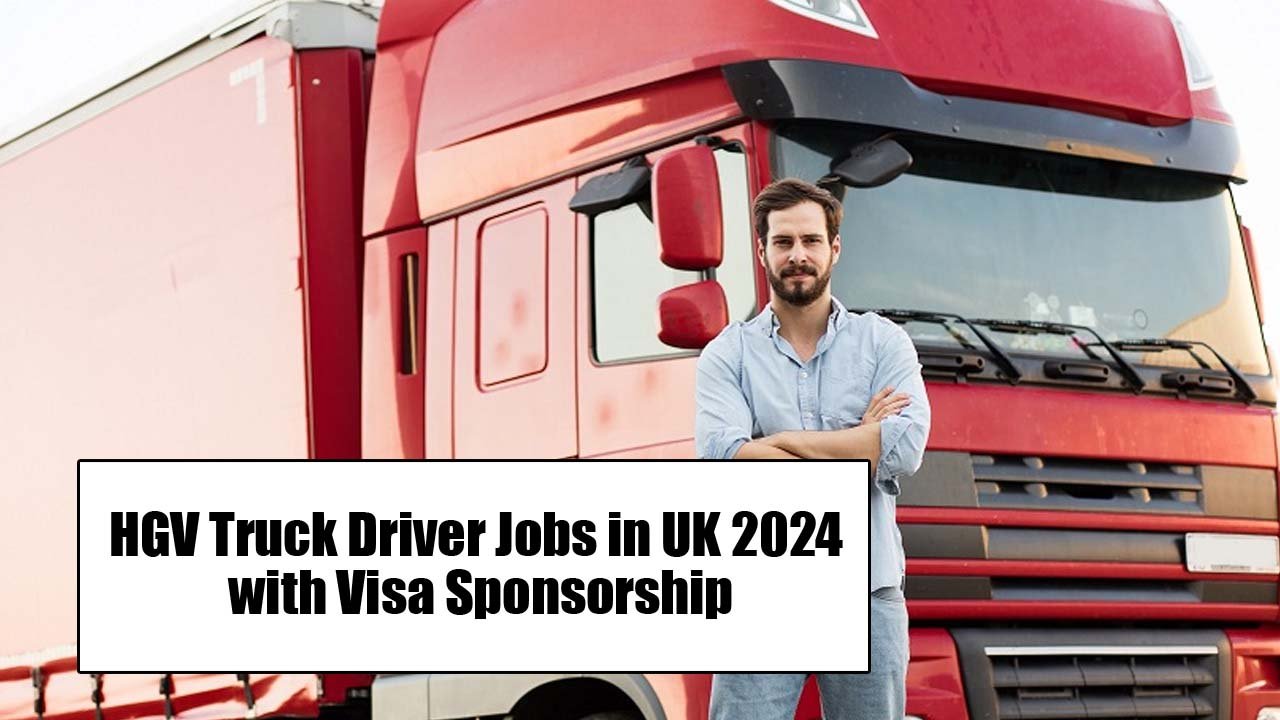HGV Truck Driver Jobs in UK 2024 with Visa Sponsorship (Apply Online)