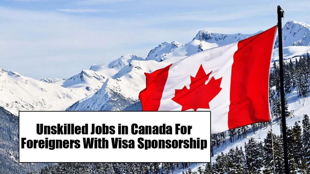 Unskilled Jobs in Canada For Foreigners With Visa Sponsorship 2024