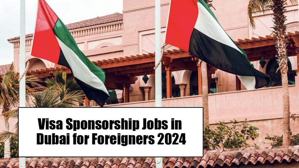Visa Sponsorship Jobs in Dubai for Foreigners 2024 – Apply Now