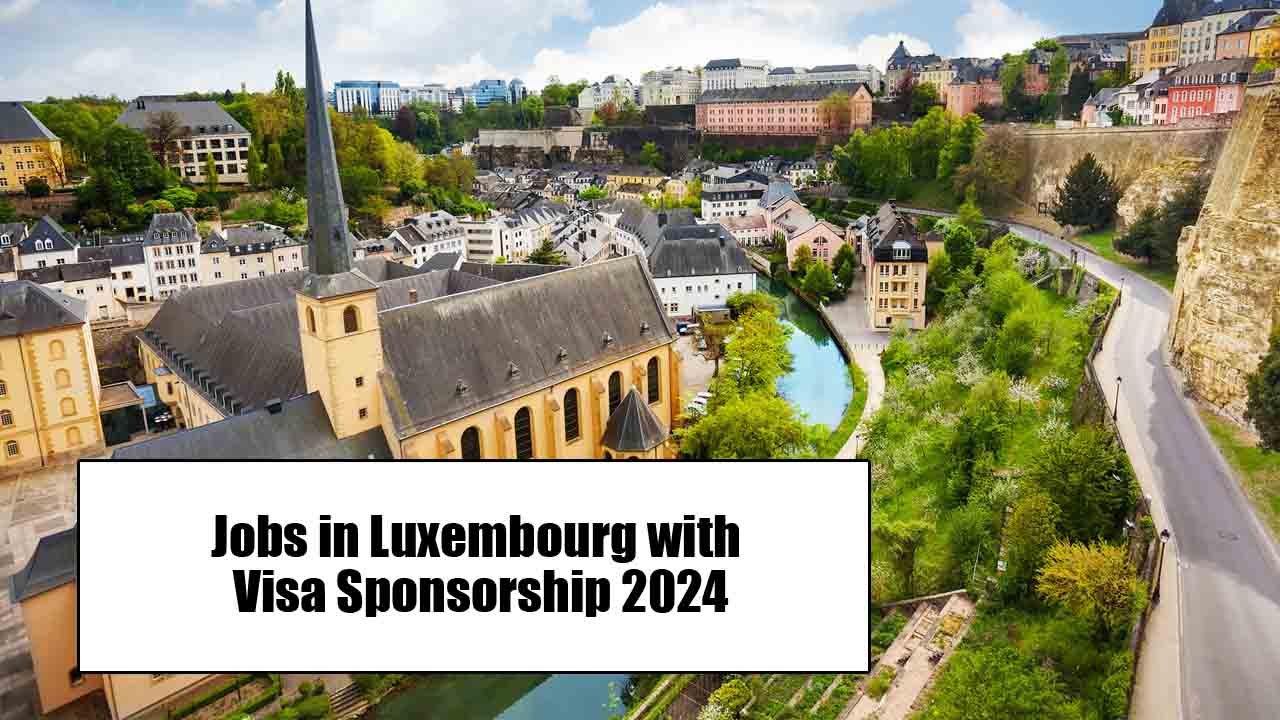 Jobs in Luxembourg with Visa Sponsorship 2024