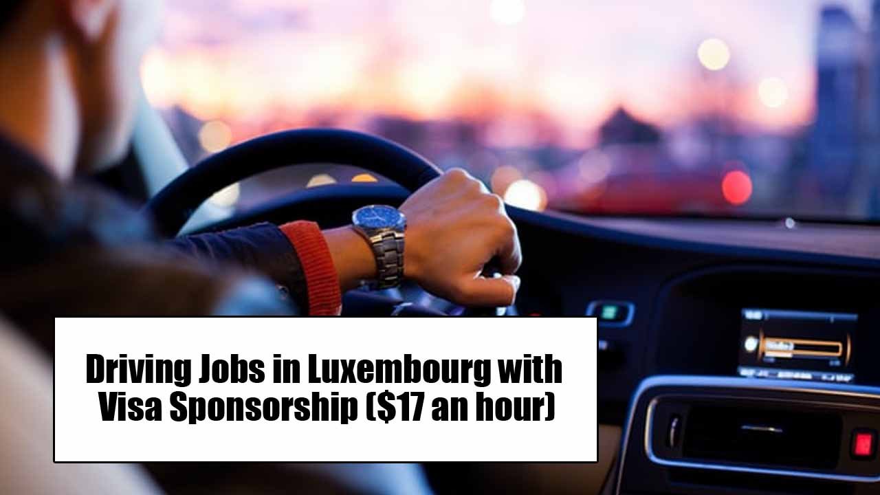 Driving Jobs in Luxembourg with Visa Sponsorship ($17 an hour)