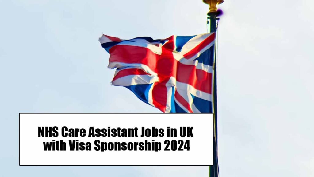 NHS Care Assistant Jobs in UK with Visa Sponsorship 2024
