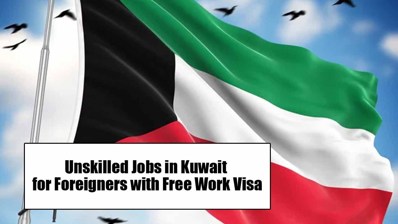 Unskilled Jobs in Kuwait for Foreigners with Free Work Visa
