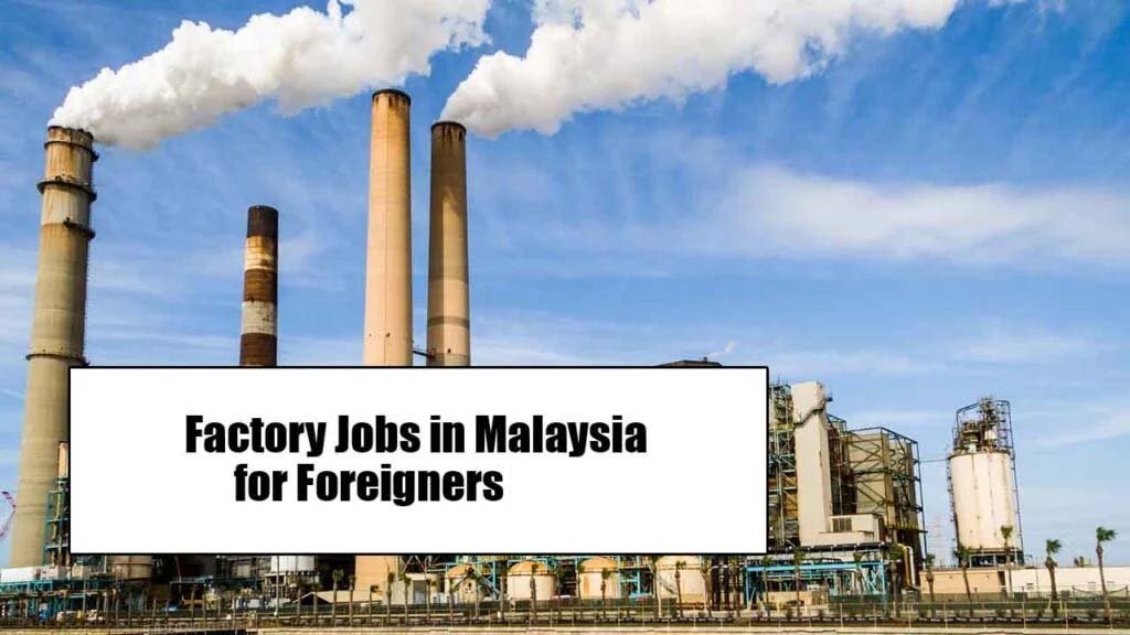 Factory Jobs in Malaysia With Visa Sponsorship for Foreigners 2025