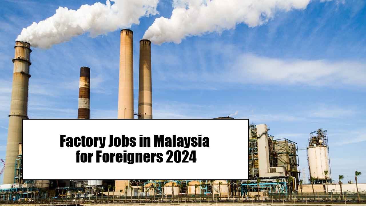Factory Jobs in Malaysia for Foreigners 2024