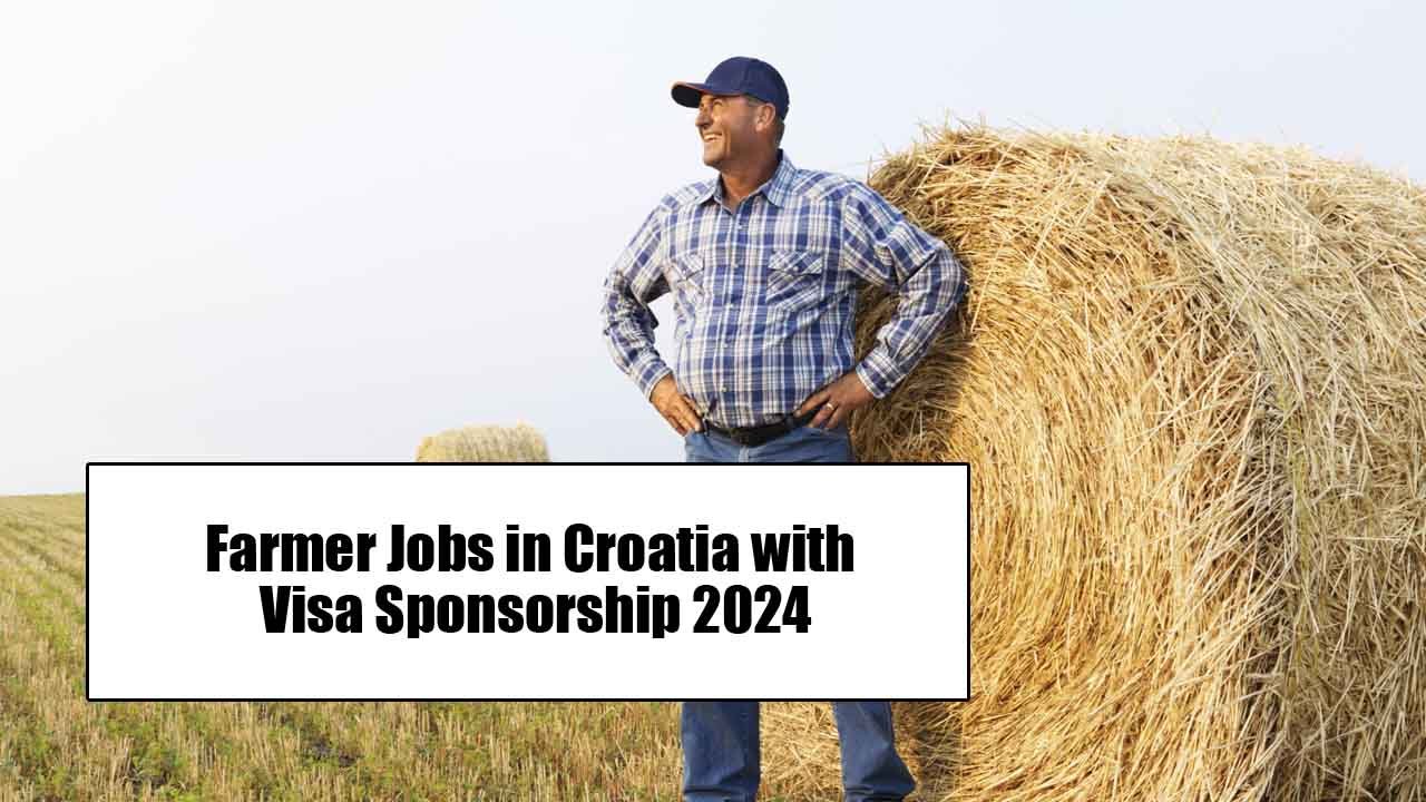 Farmer Jobs in Croatia with Visa Sponsorship