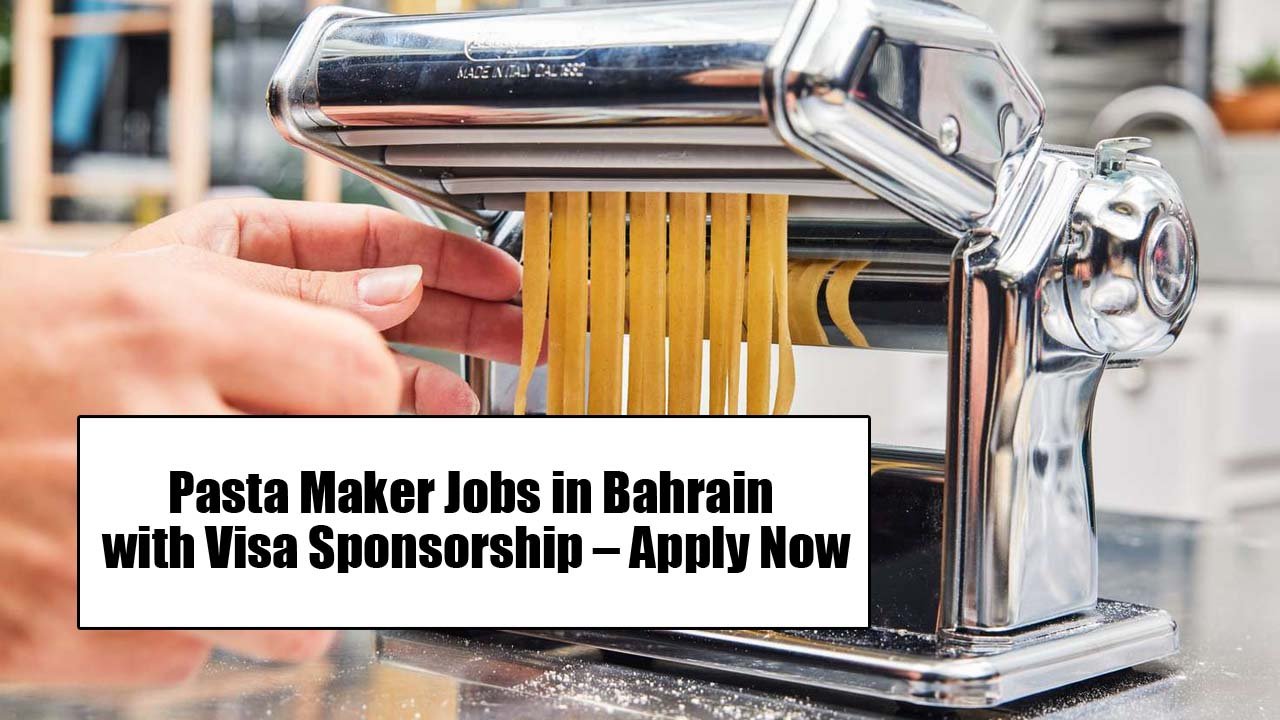 Pasta Maker Jobs in Bahrain with Visa Sponsorship – Apply Now