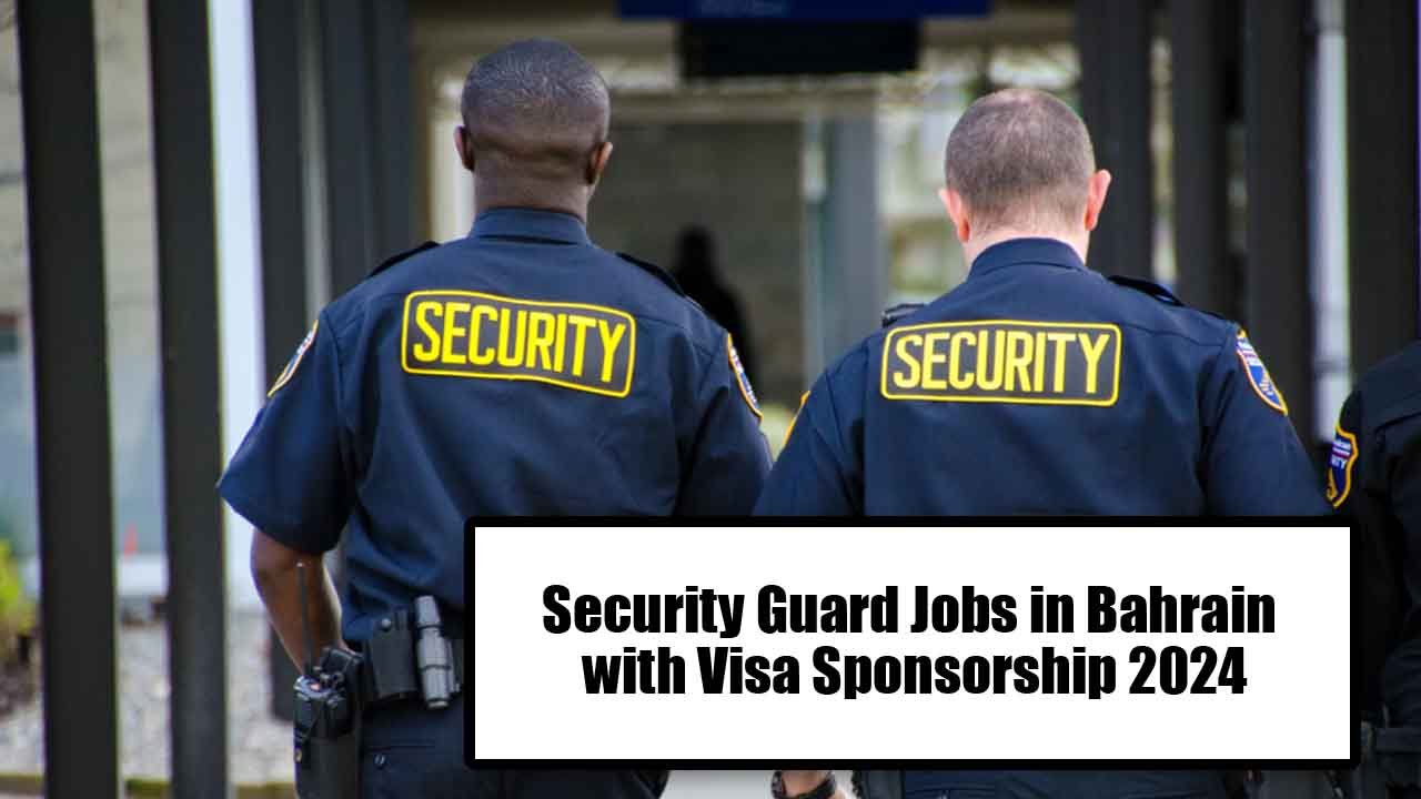 Security Guard Jobs in Bahrain with Visa Sponsorship 2024