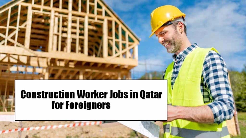 Construction Worker Jobs in Qatar for Foreigners