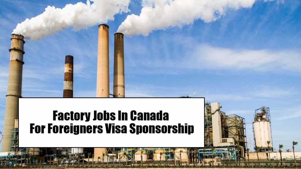 Factory Jobs In Canada For Foreigners 2024 Visa Sponsorship