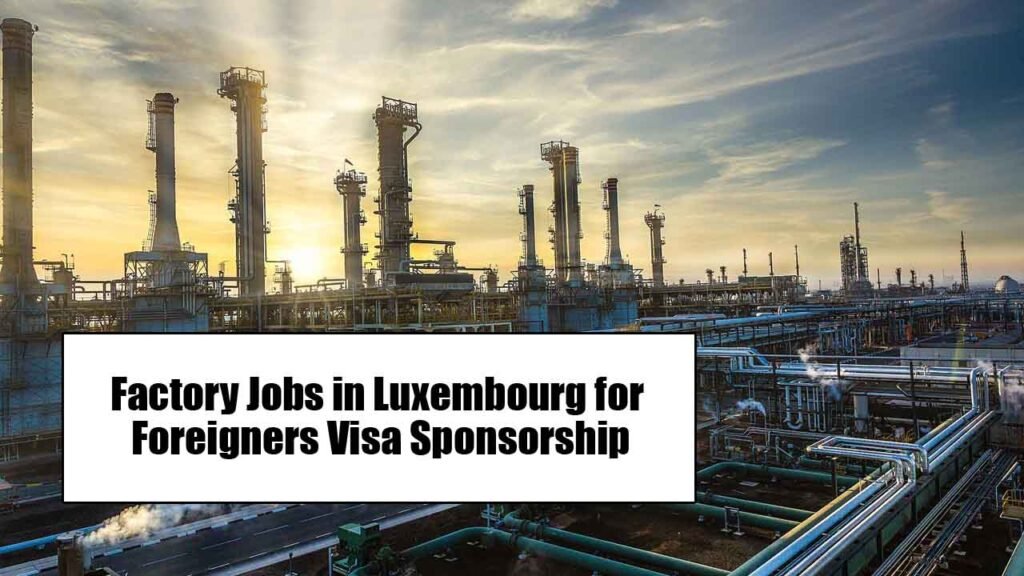 Factory Jobs in Luxembourg for Foreigners Visa Sponsorship