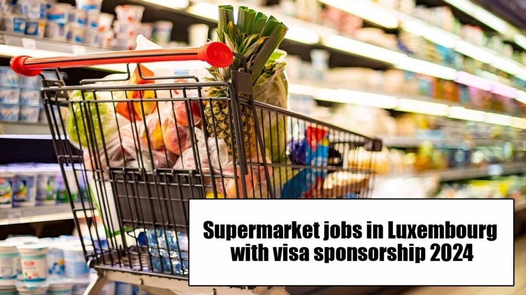 Supermarket jobs in Luxembourg with visa sponsorship 2024
