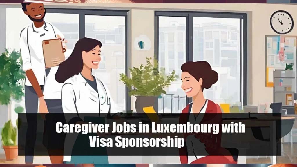 Caregiver Jobs in Luxembourg with Visa Sponsorship 2025