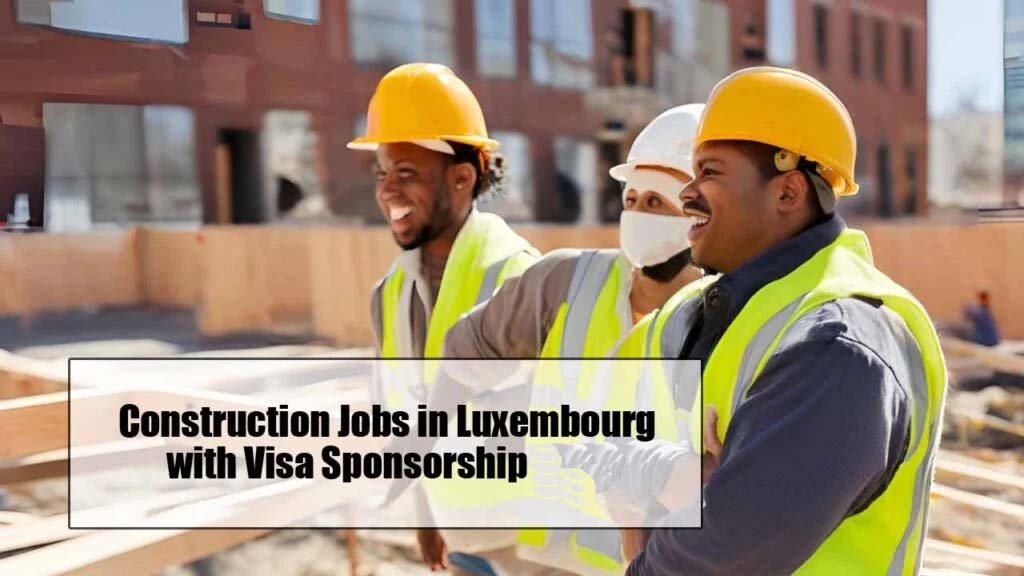 Construction Jobs in Luxembourg with Visa Sponsorship