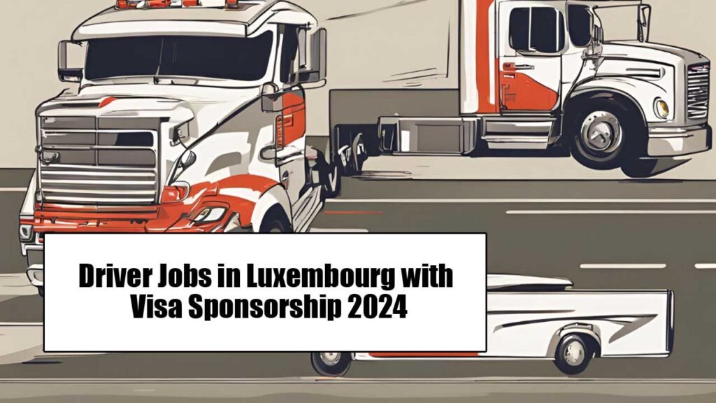 Driver Jobs in Luxembourg with Visa Sponsorship 2024