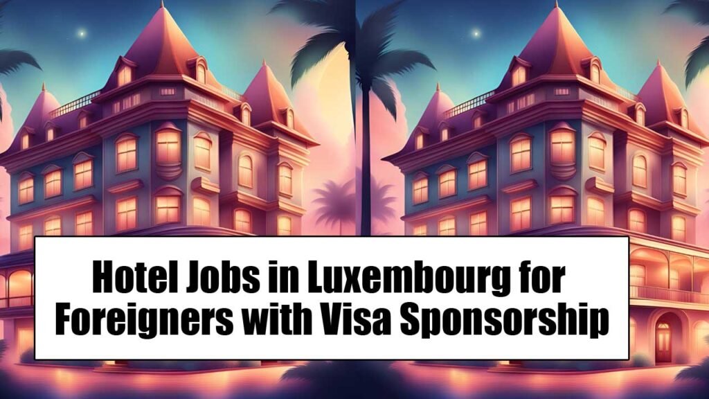 Hotel Jobs in Luxembourg for Foreigners with Visa Sponsorship