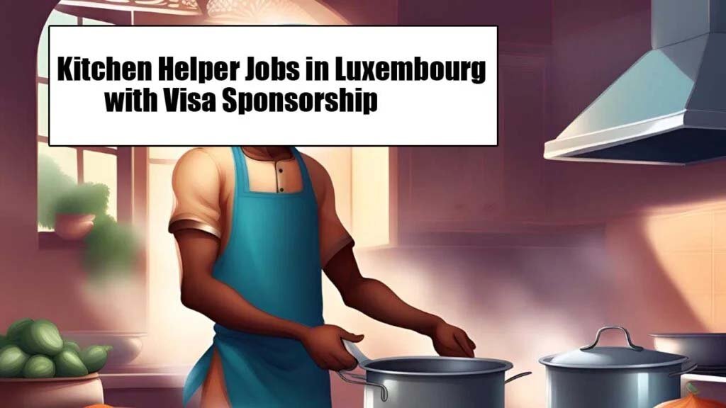 Kitchen Helper Jobs in Luxembourg with Visa Sponsorship 2025