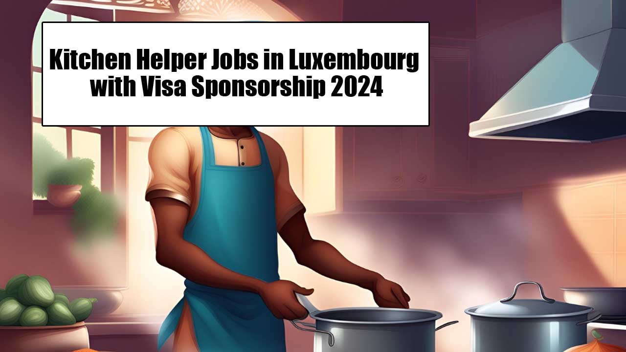 Kitchen Helper Jobs in Luxembourg with Visa Sponsorship 2024