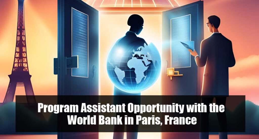 Program Assistant Opportunity with the World Bank in Paris, France