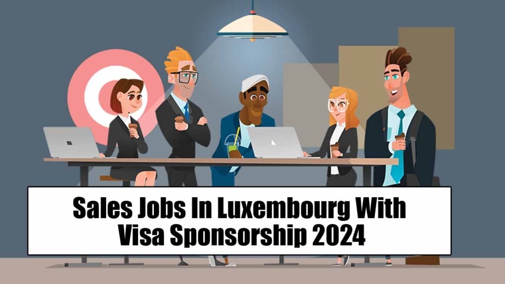 Sales Jobs In Luxembourg With Visa Sponsorship 2024