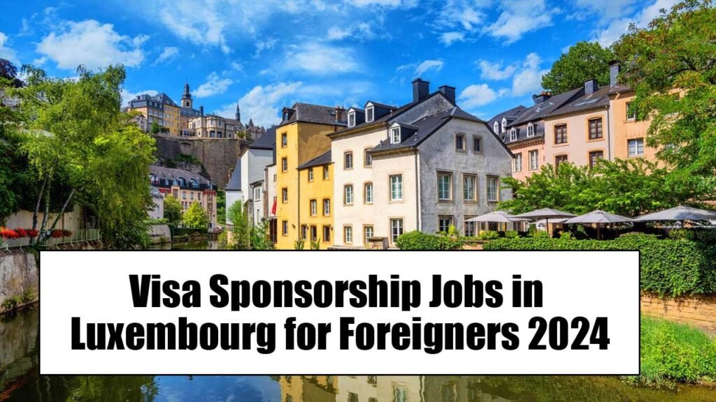 Visa Sponsorship Jobs in Luxembourg for Foreigners 2024