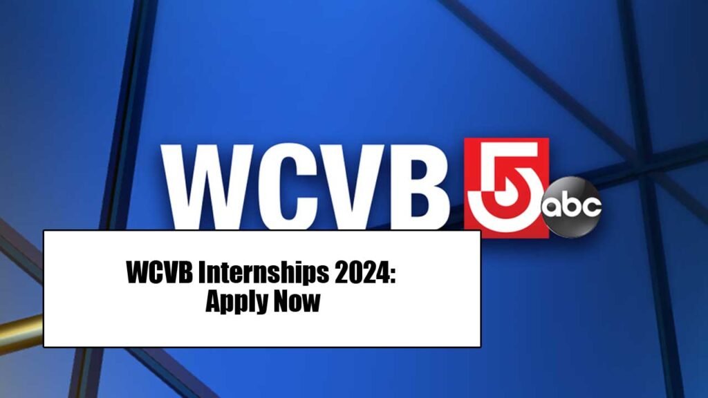 WCVB Internships 2024: Apply Now