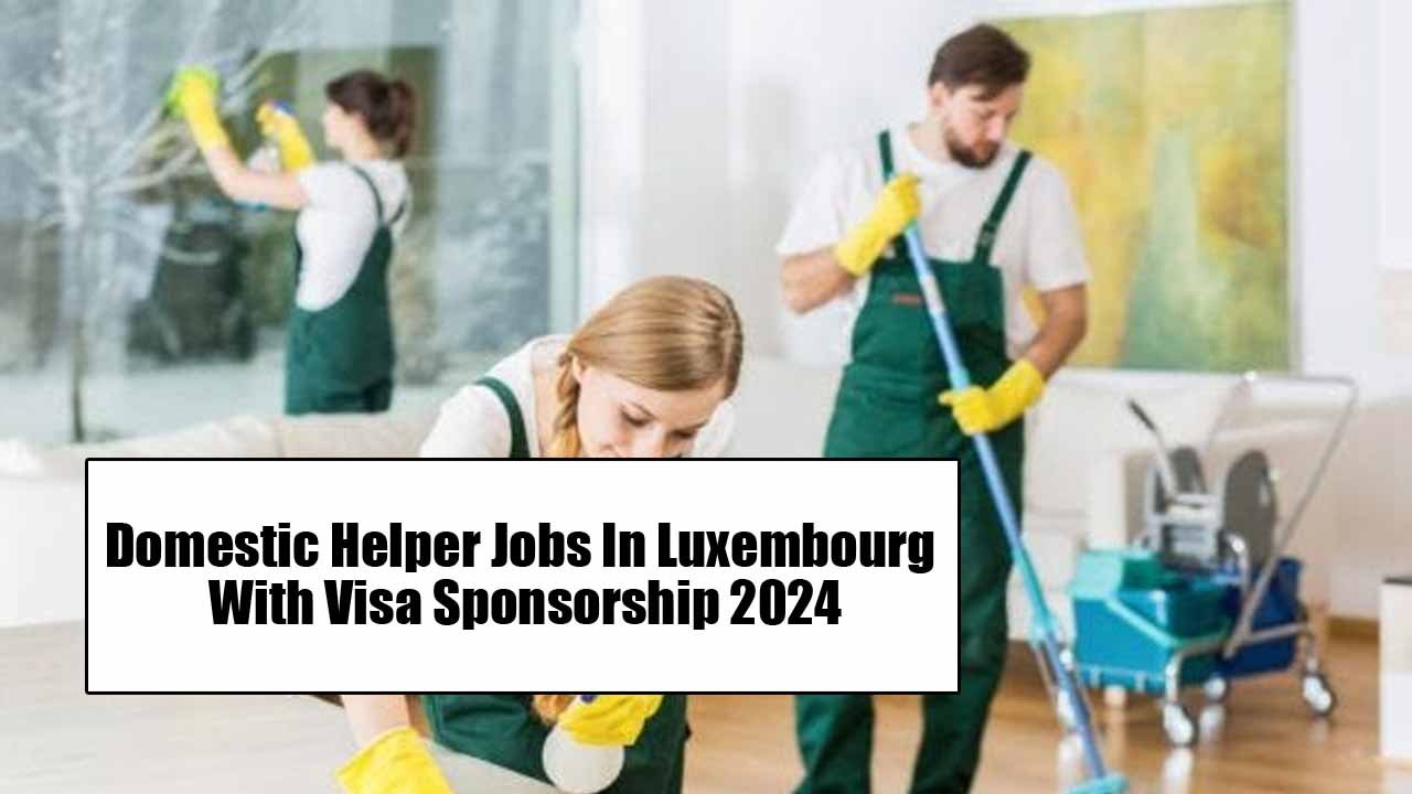 Domestic Helper Jobs In Luxembourg With Visa Sponsorship 2024