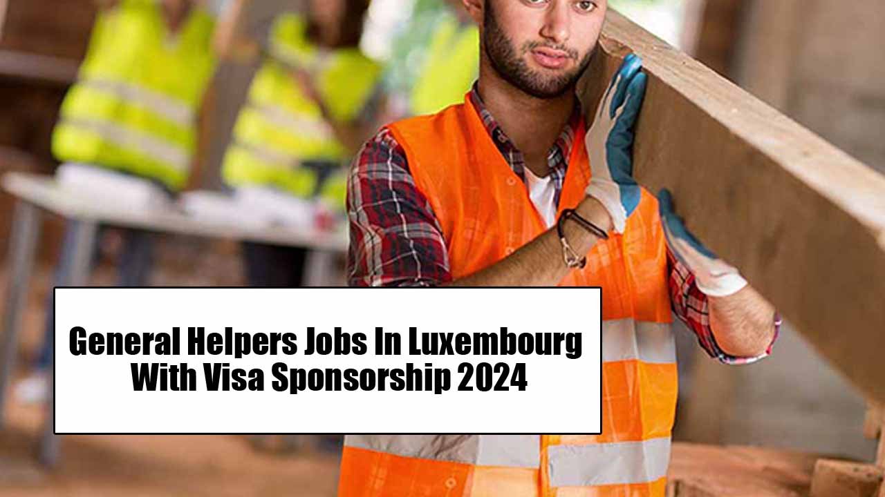 General Helpers Jobs In Luxembourg With Visa Sponsorship 2024