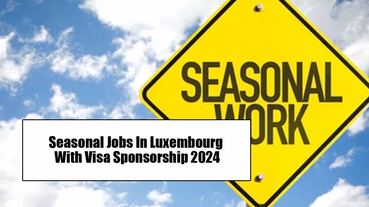 Seasonal Jobs In Luxembourg With Visa Sponsorship 2024