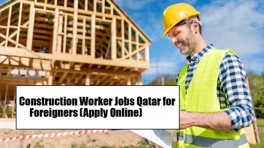 Construction Worker Jobs in Qatar for Foreigners