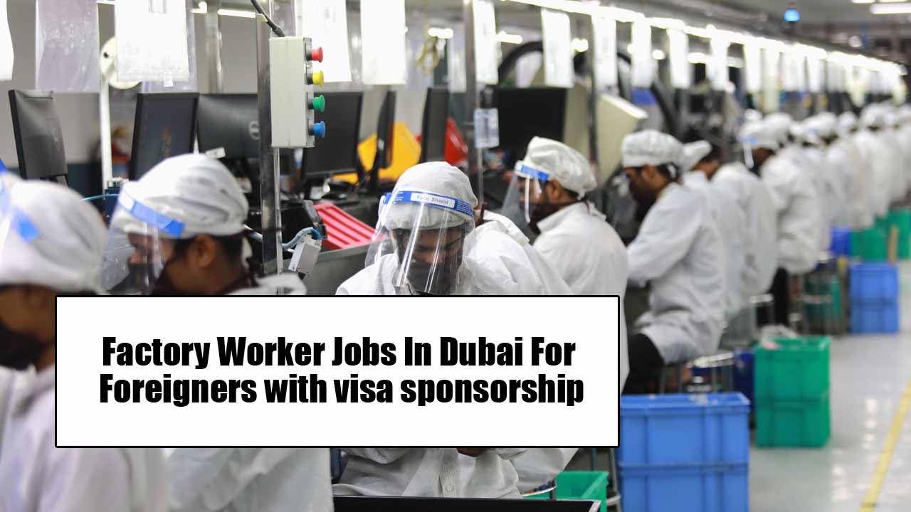 Factory Worker Jobs In Dubai For Foreigners with Visa Sponsorship 2024