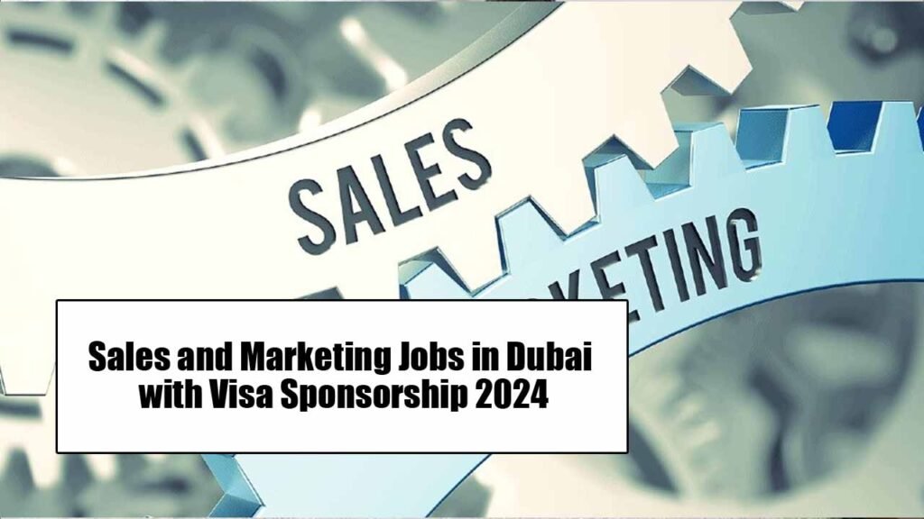 Sales and Marketing Jobs in Dubai with Visa Sponsorship 2024