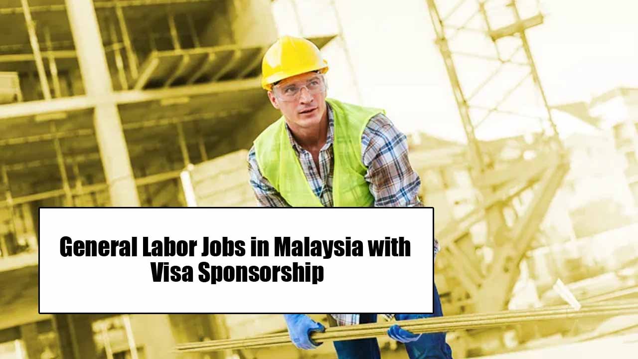 General Labor Jobs in Malaysia with Visa Sponsorship 2024 (Apply Online)