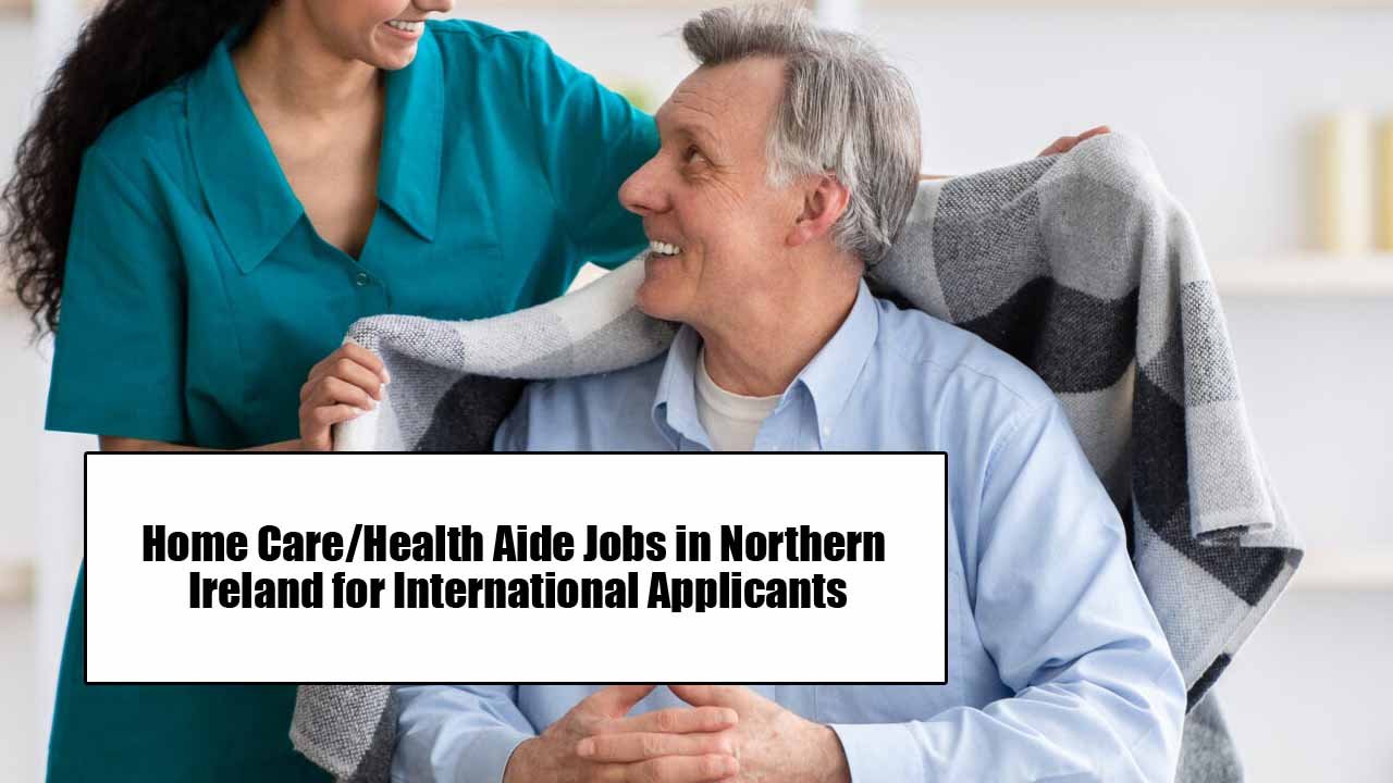 Home Care/Health Aide Jobs in Northern Ireland for International Applicants