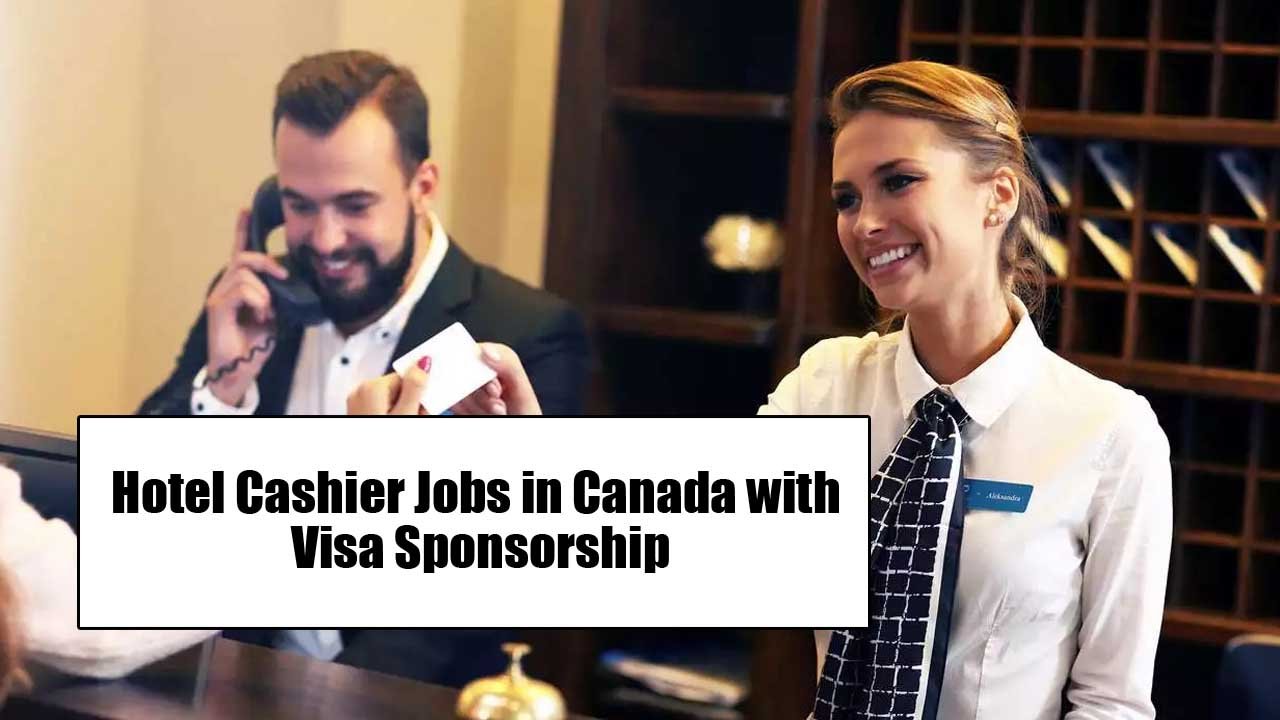 Hotel Cashier Jobs in Canada with Visa Sponsorship 2024