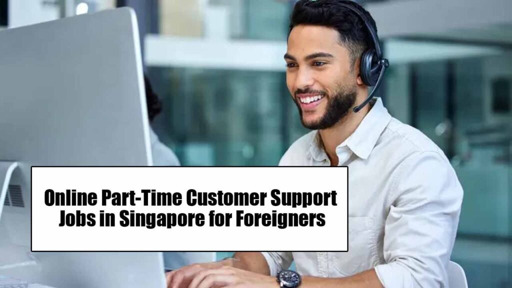 Online Part-Time Customer Support Jobs in Singapore for Foreigners