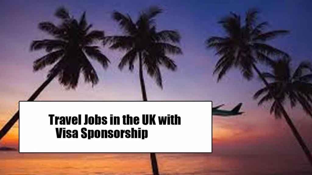 Travel Jobs in UK with Visa Sponsorship