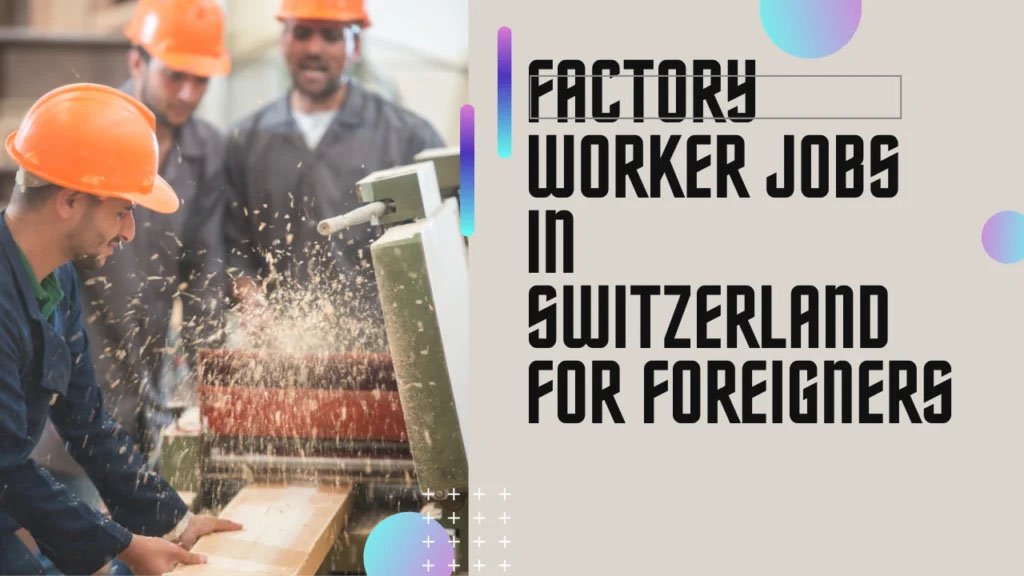 Factory Worker Jobs in Switzerland for Foreigners 2025