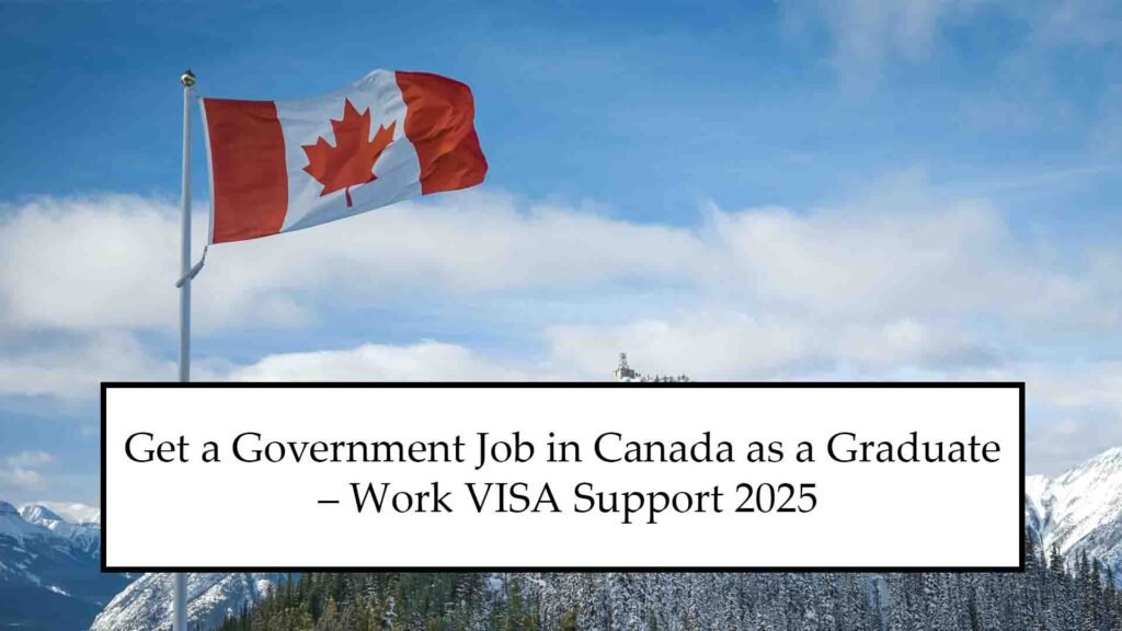 Get a Government Job in Canada as a Graduate – Work VISA Support 2025
