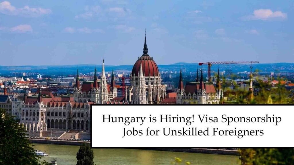 Hungary is Hiring! Visa Sponsorship Jobs for Unskilled Foreigners