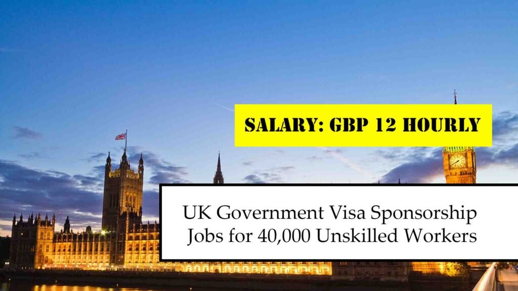 UK Government Visa Sponsorship Jobs for 40,000 Unskilled Workers (2025 Update)