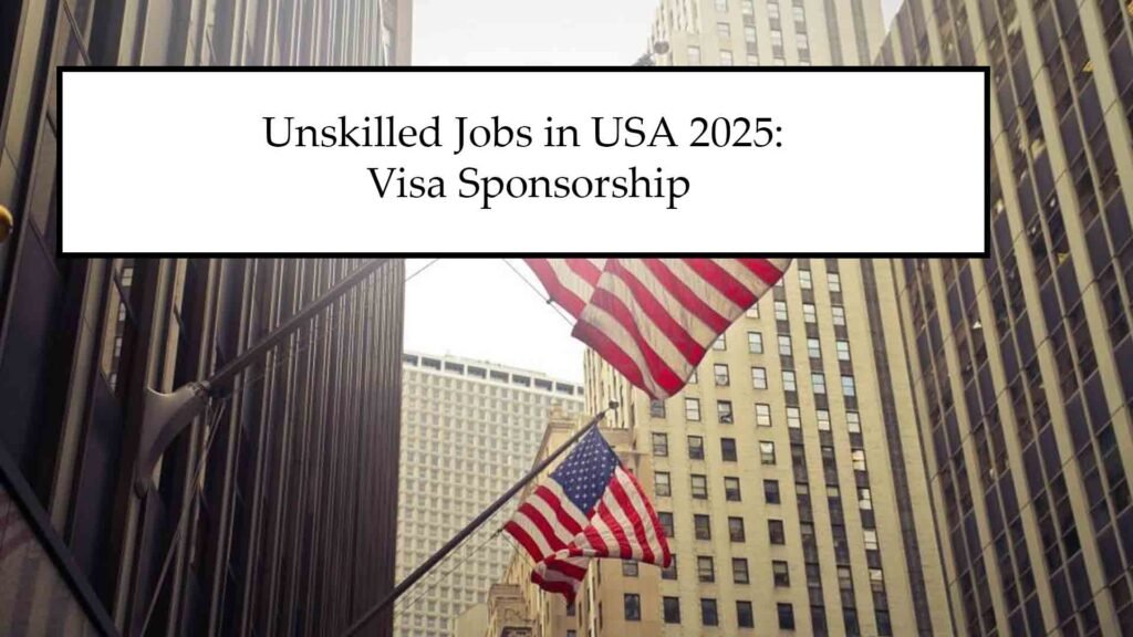 Unskilled Jobs in USA 2025: Visa Sponsorship Options & Online Applications