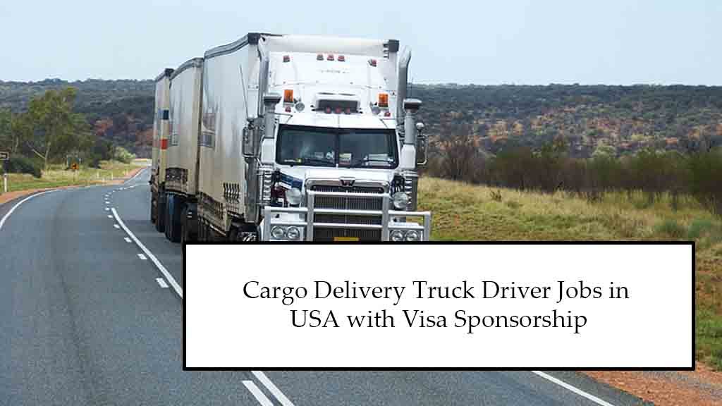 Cargo Delivery Truck Driver Jobs in USA with Visa Sponsorship 2025